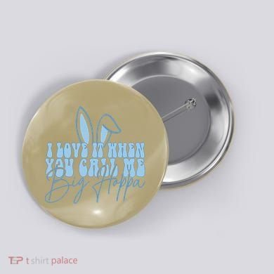 I Love It When You Call Me Big Hoppa Bunny Ear Easter Day Button