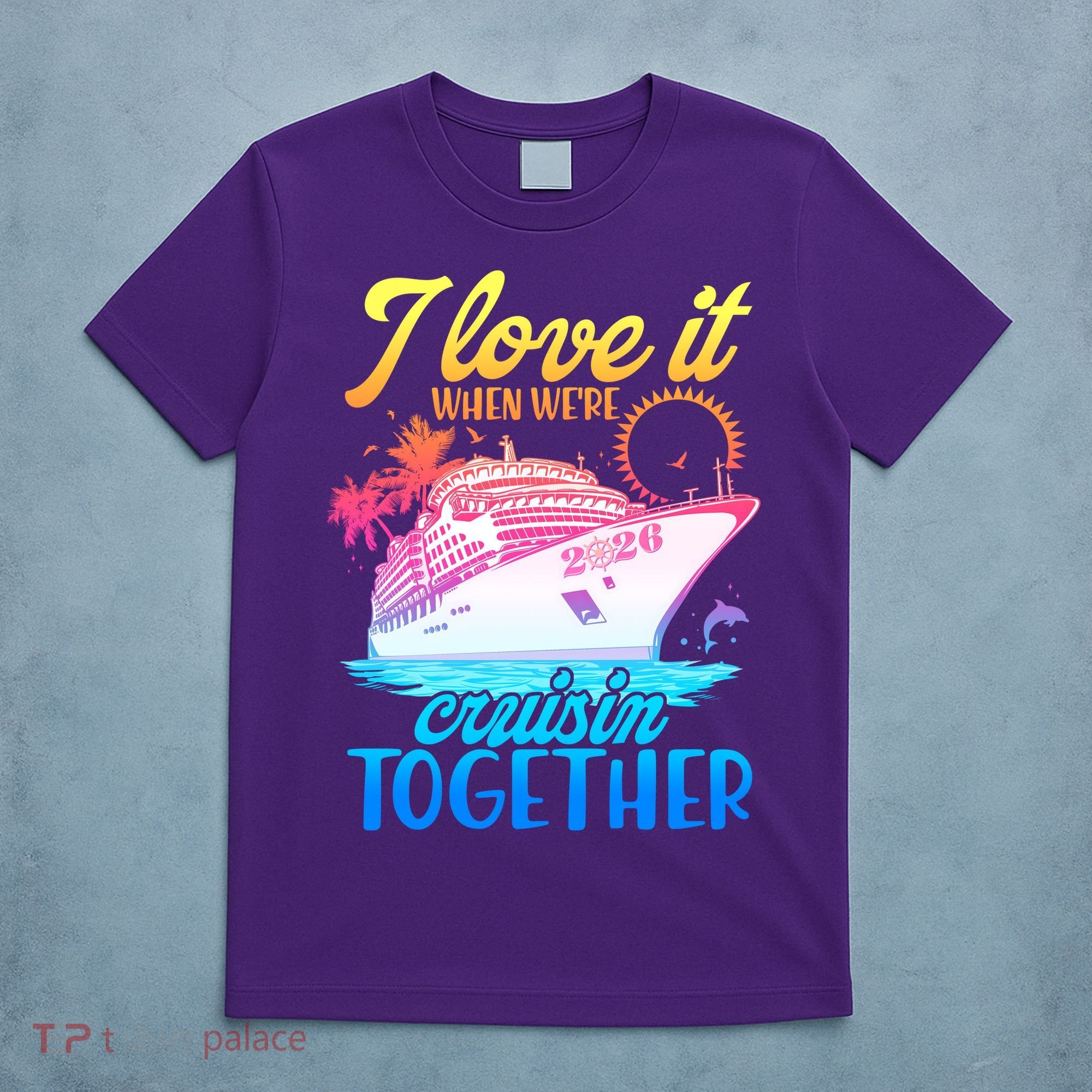 I Love It When We're Cruisin Together 2026 Cruise Vacation T-Shirt