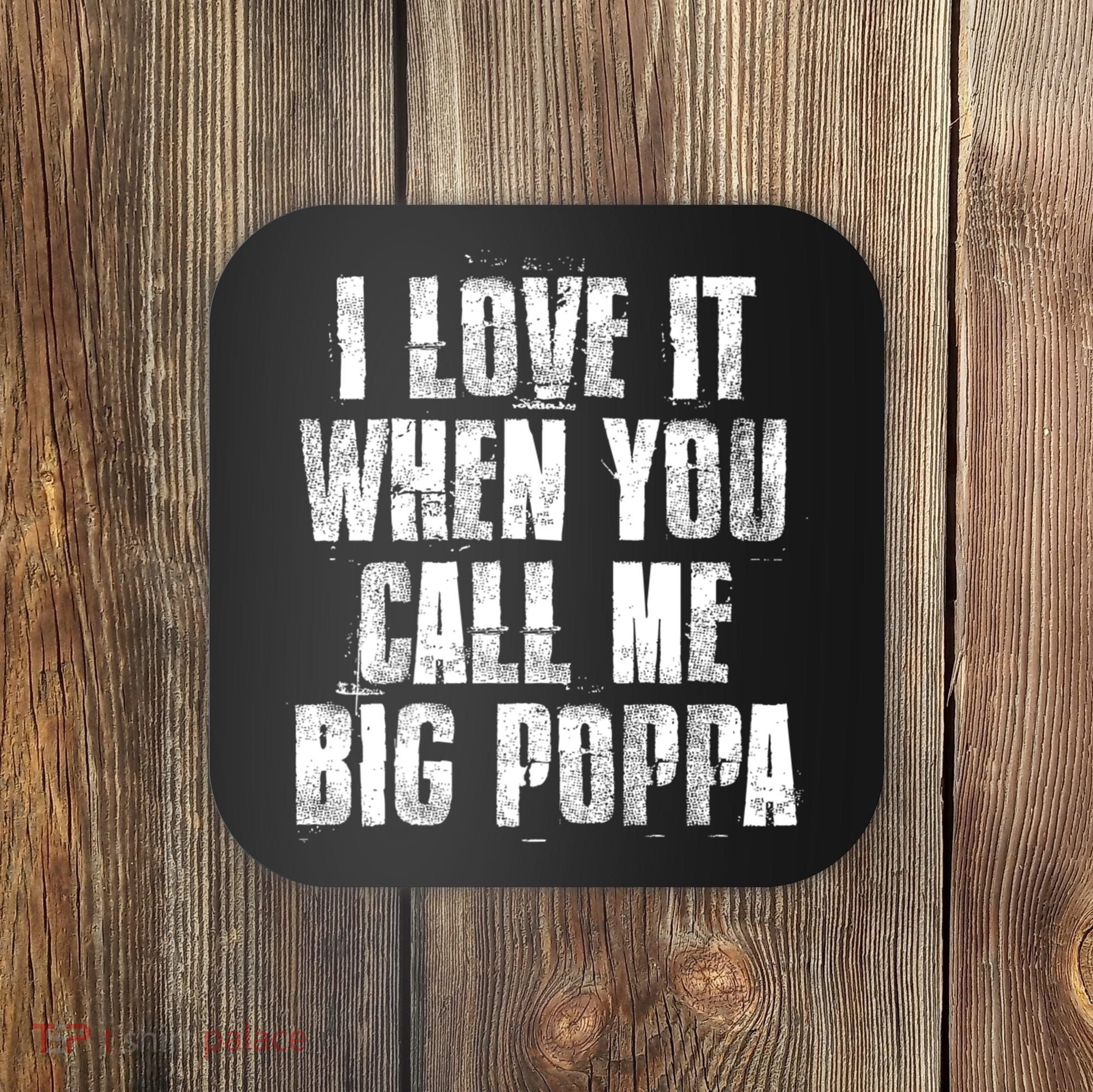 I Love It When You Call Me Big Poppa Gift Funny Father's Day Gift Coaster