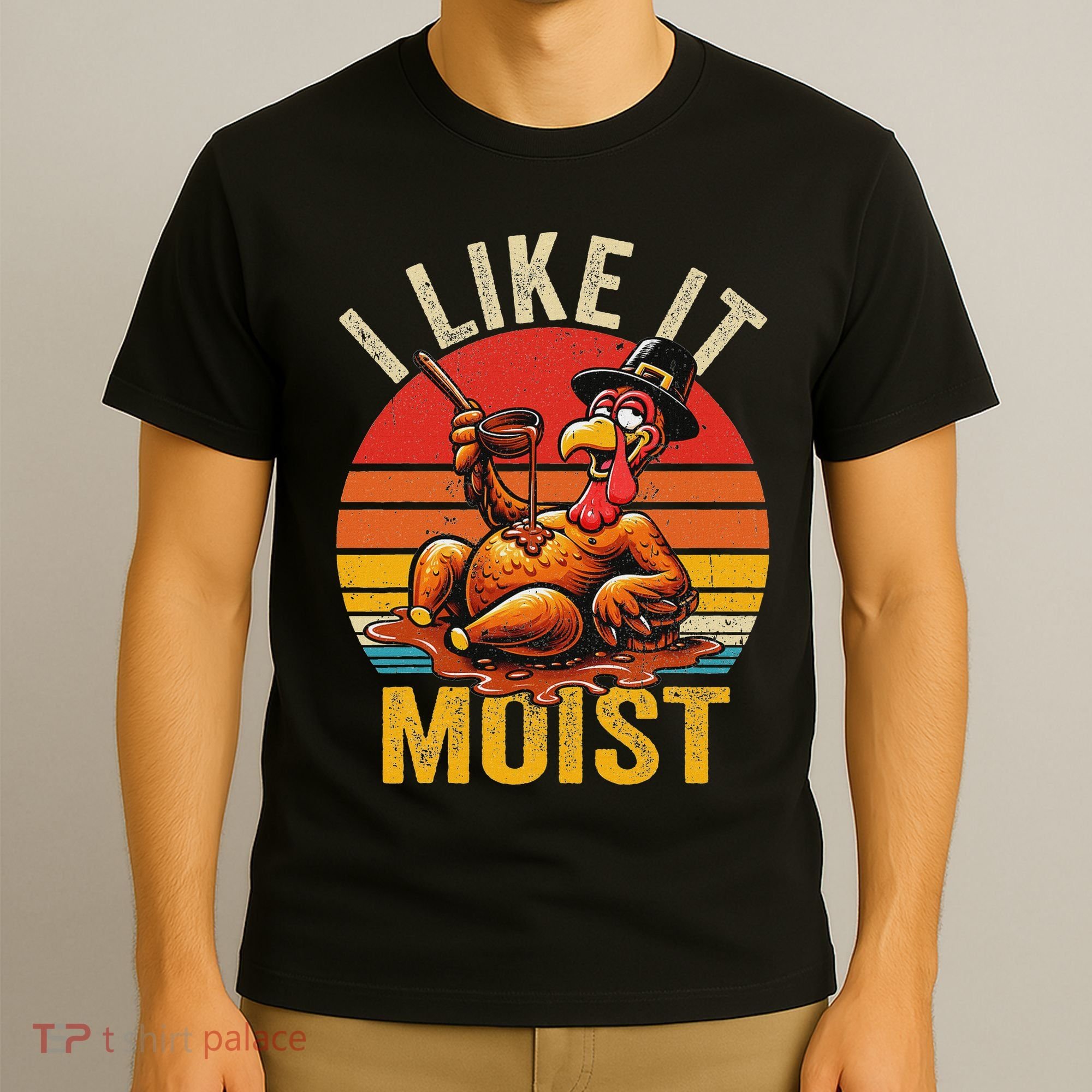 I Like It Moist Thanksgiving Costume Turkey Day Gift Leg Day T-Shirt