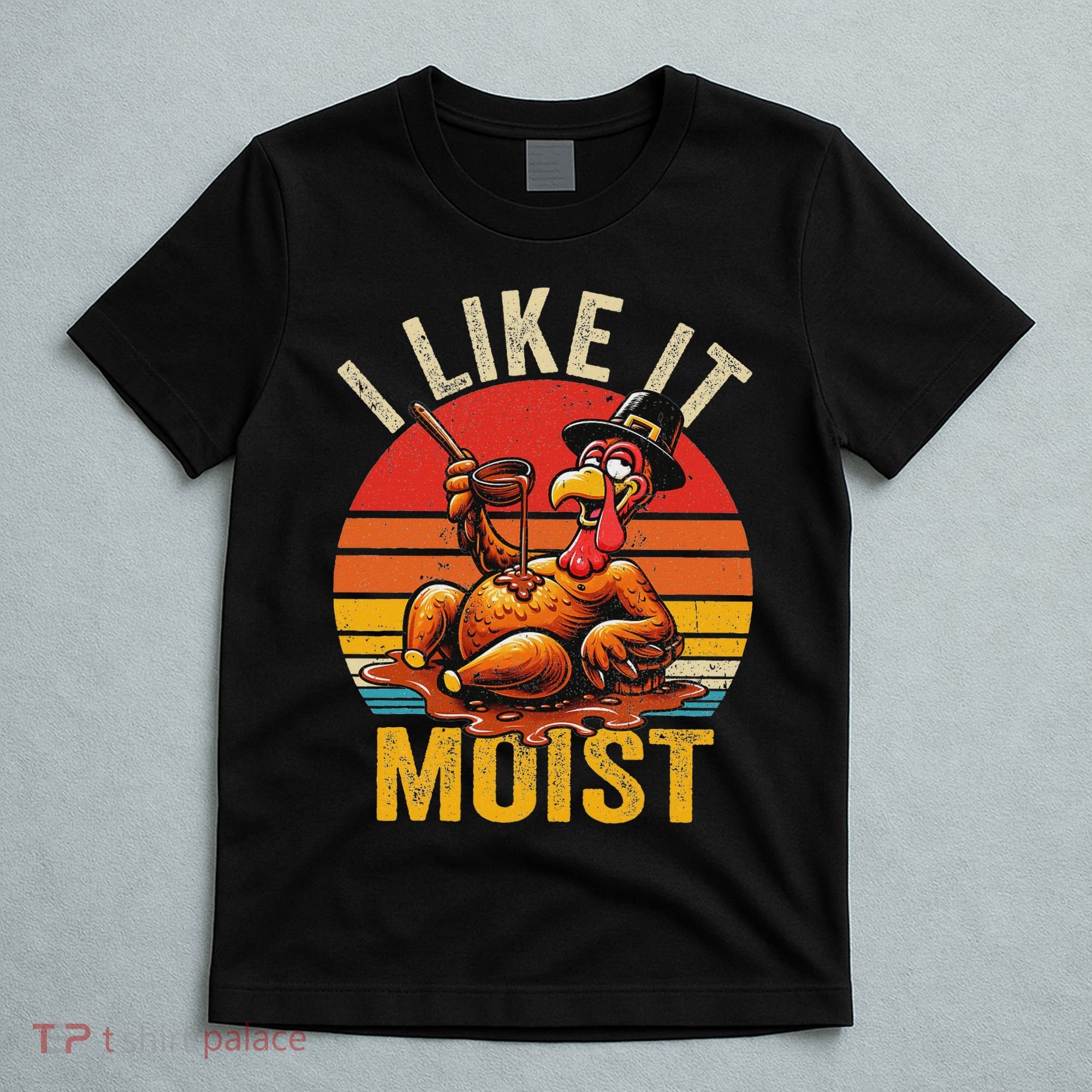 I Like It Moist Thanksgiving Costume Turkey Day Gift Leg Day T-Shirt