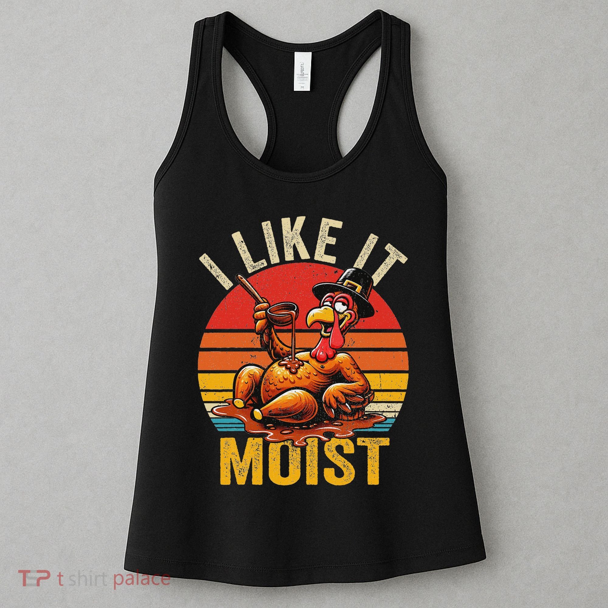 I Like It Moist Thanksgiving Costume Turkey Day Gift Leg Day Women's Tank Top