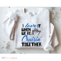 I Love It When We're Cruisin' Together Family Trip Cruise Sweatshirt thumb 2