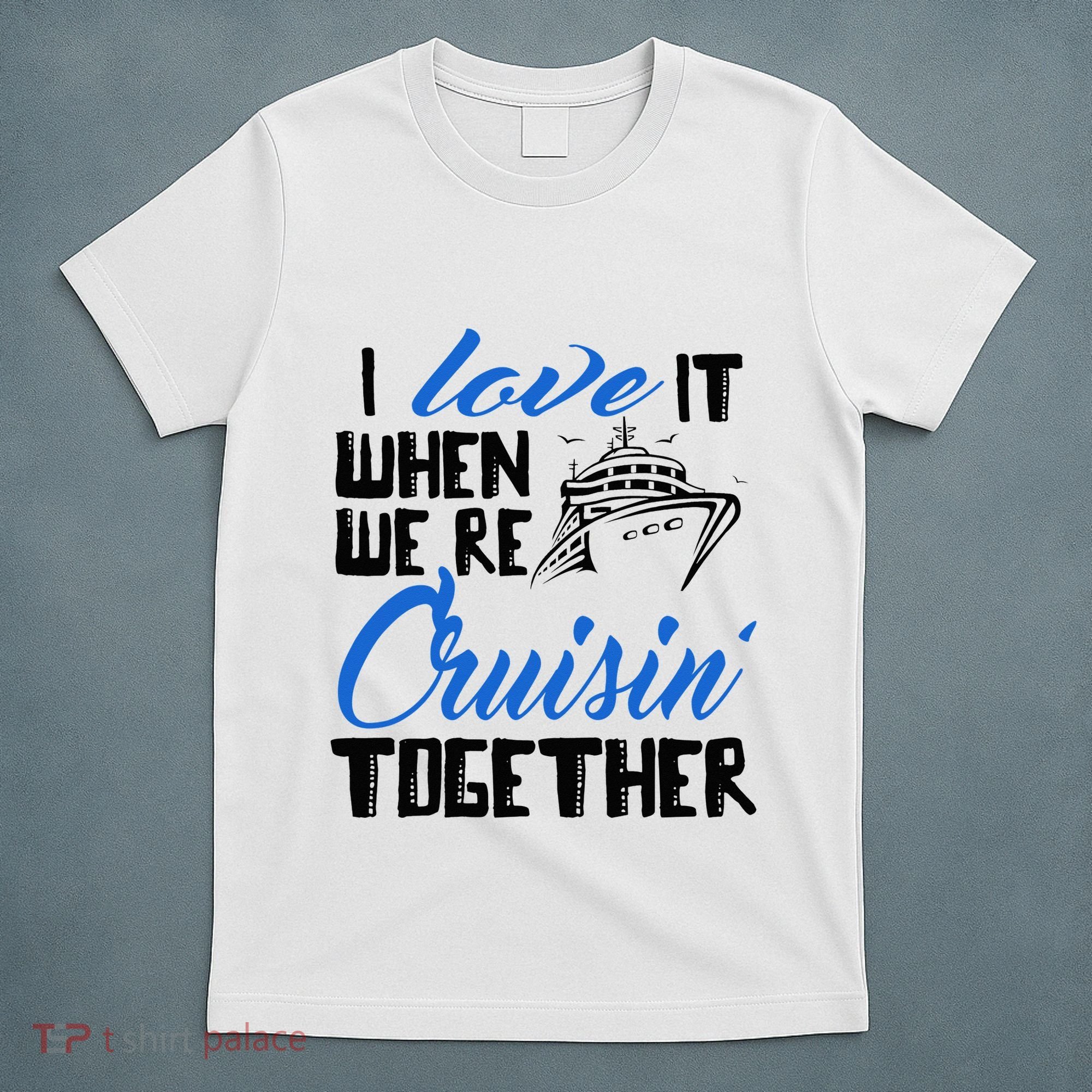 I Love It When We're Cruisin' Together Family Trip Cruise T-Shirt