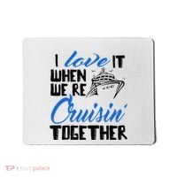 I Love It When We're Cruisin' Together Family Trip Cruise Mousepad thumb 0