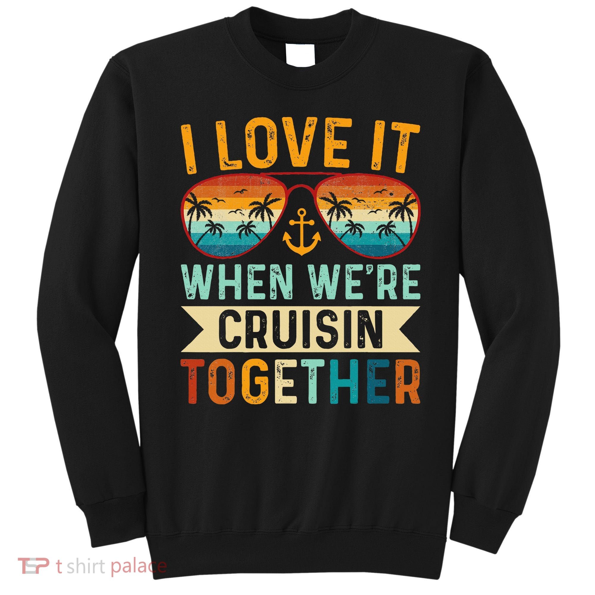 I Love It When WeRe Cruising Together Cruise Lover Sweatshirt