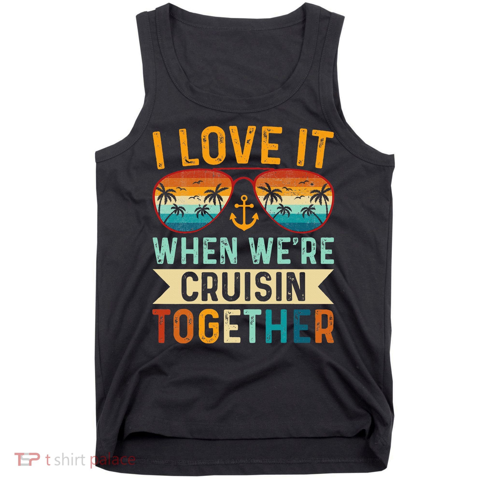 I Love It When WeRe Cruising Together Cruise Lover Tank Top
