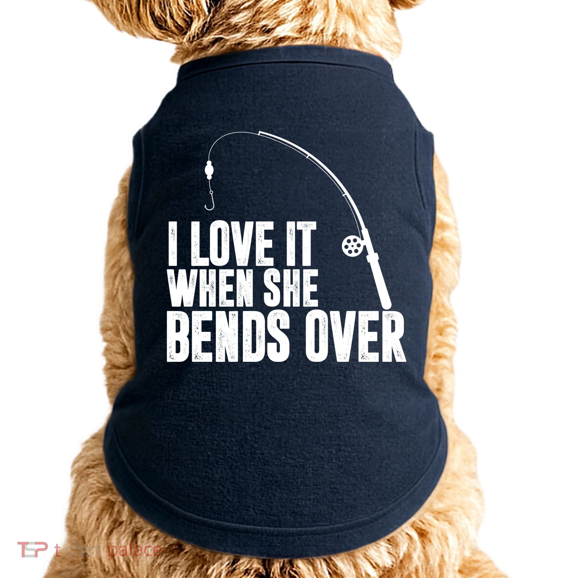I Love It When She Bends Over Funny Fishing Doggie Tank