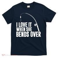 I Love It When She Bends Over Funny Fishing T-Shirt thumb 0