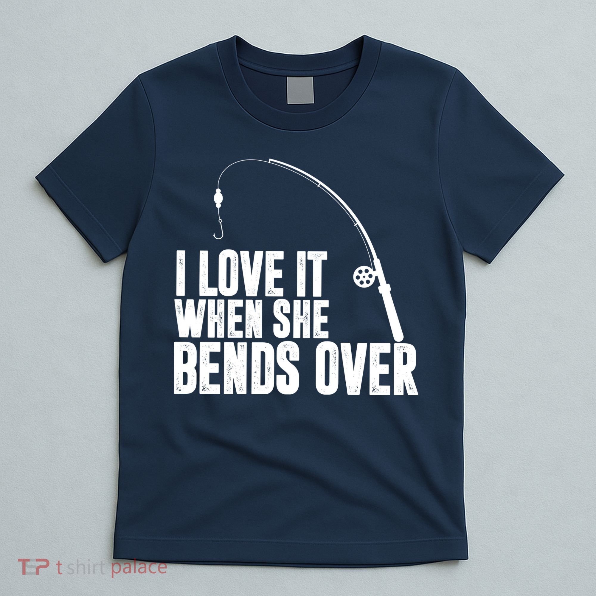 I Love It When She Bends Over Funny Fishing T-Shirt