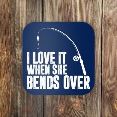 I Love It When She Bends Over Funny Fishing Coaster