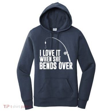 I Love It When She Bends Over Funny Fishing Women's Hoodie