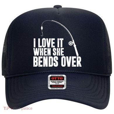 I Love It When She Bends Over Funny Fishing Hat