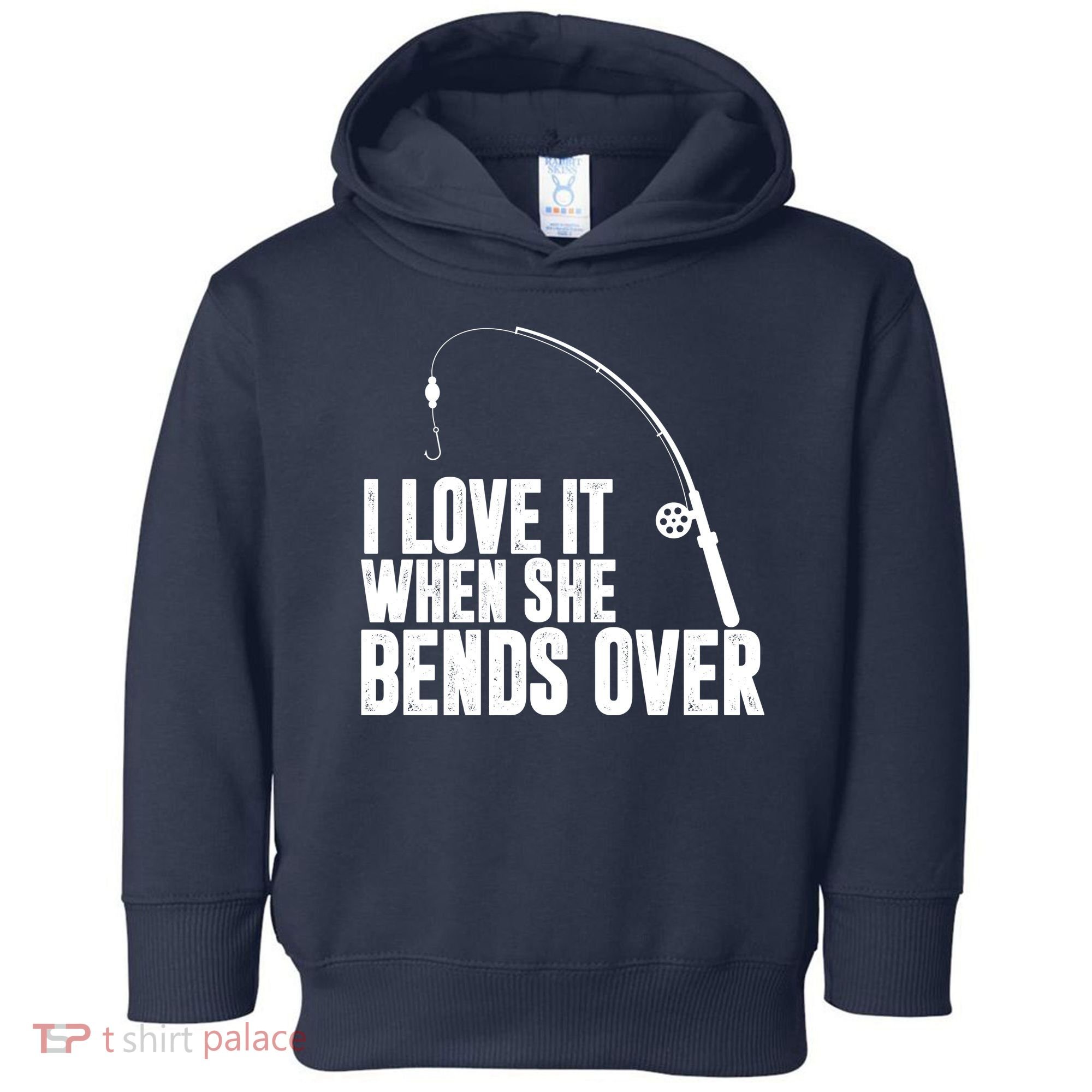 I Love It When She Bends Over Funny Fishing Toddler Hoodie