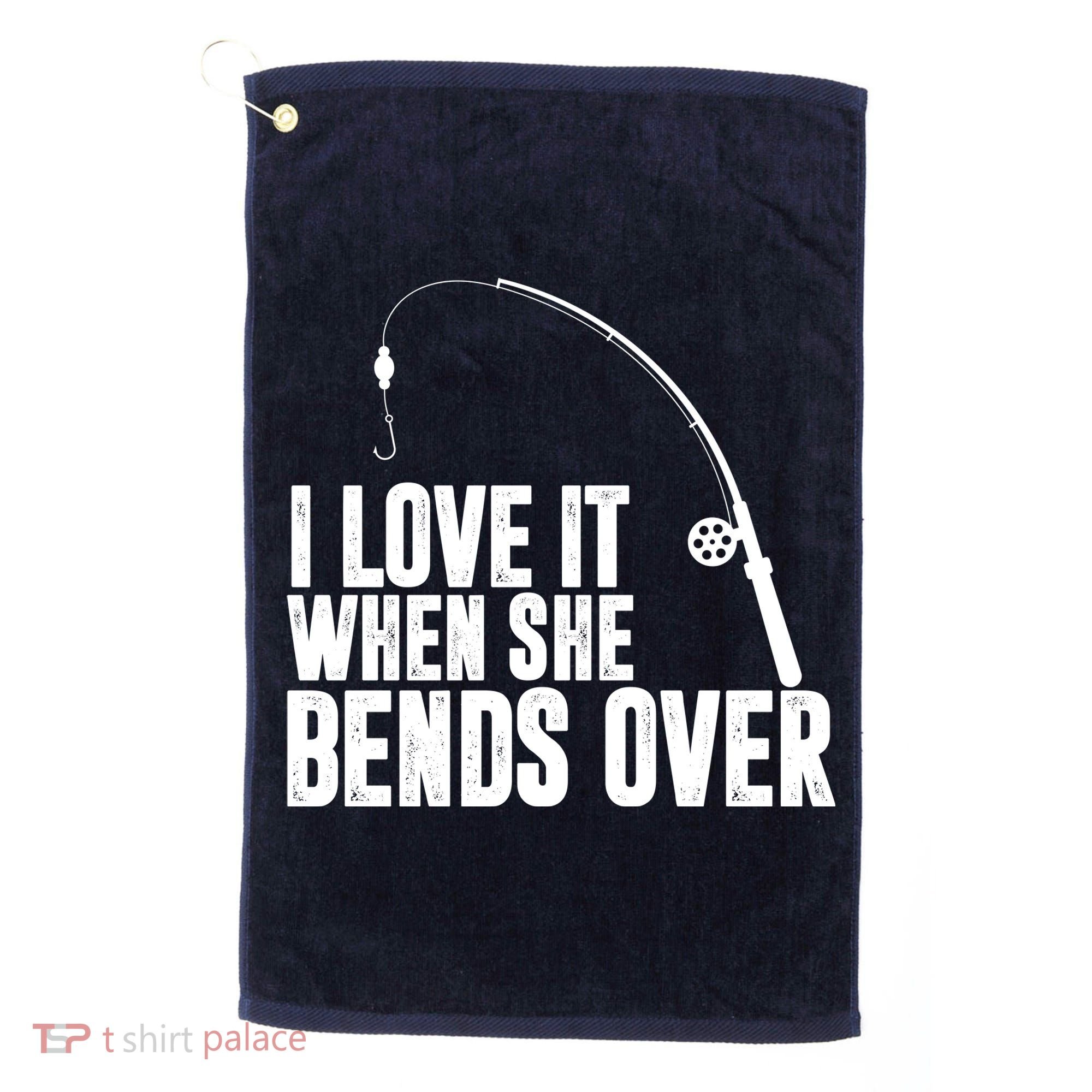 I Love It When She Bends Over Funny Fishing Golf Towel