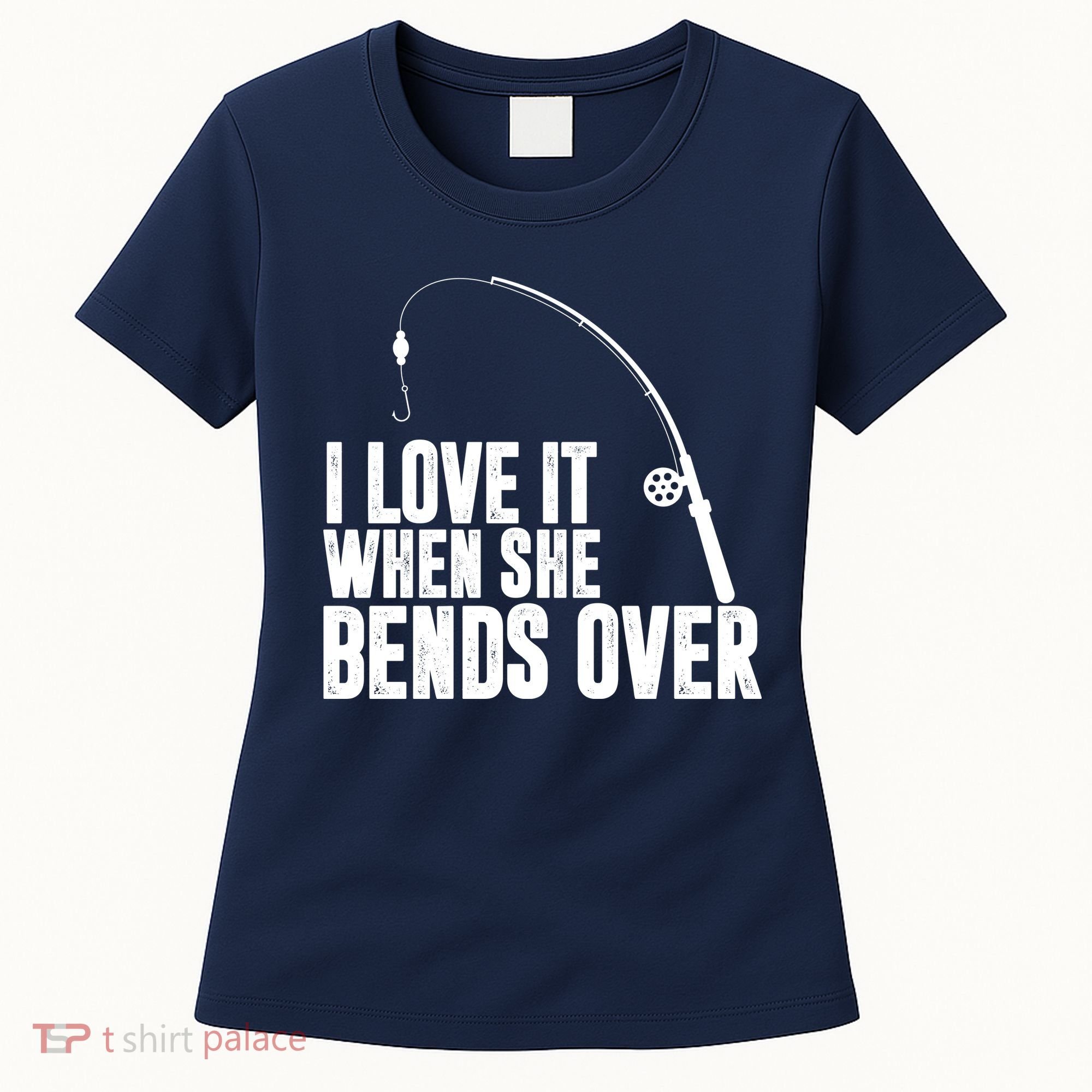 I Love It When She Bends Over Funny Fishing Women's T-Shirt