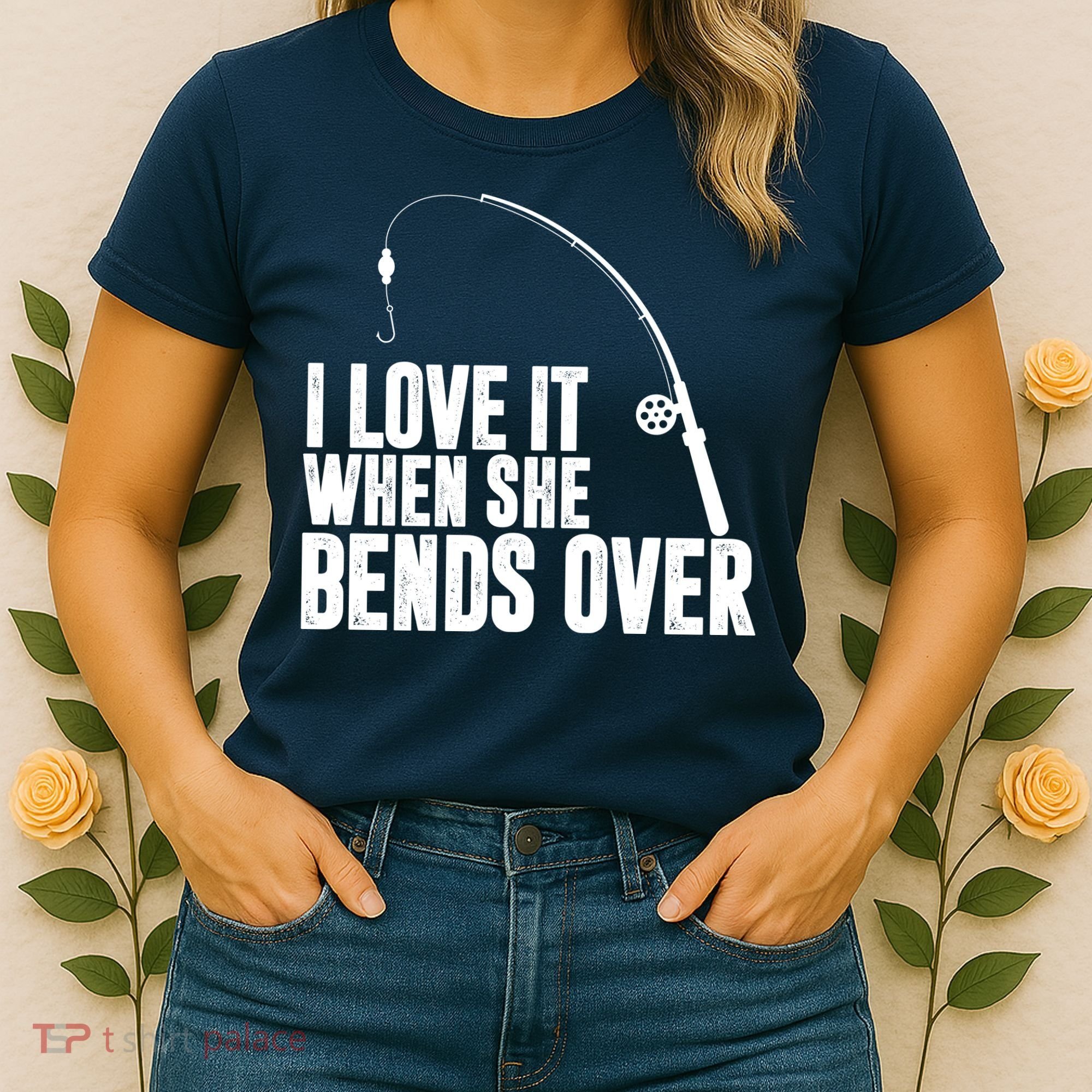 I Love It When She Bends Over Funny Fishing Women's T-Shirt