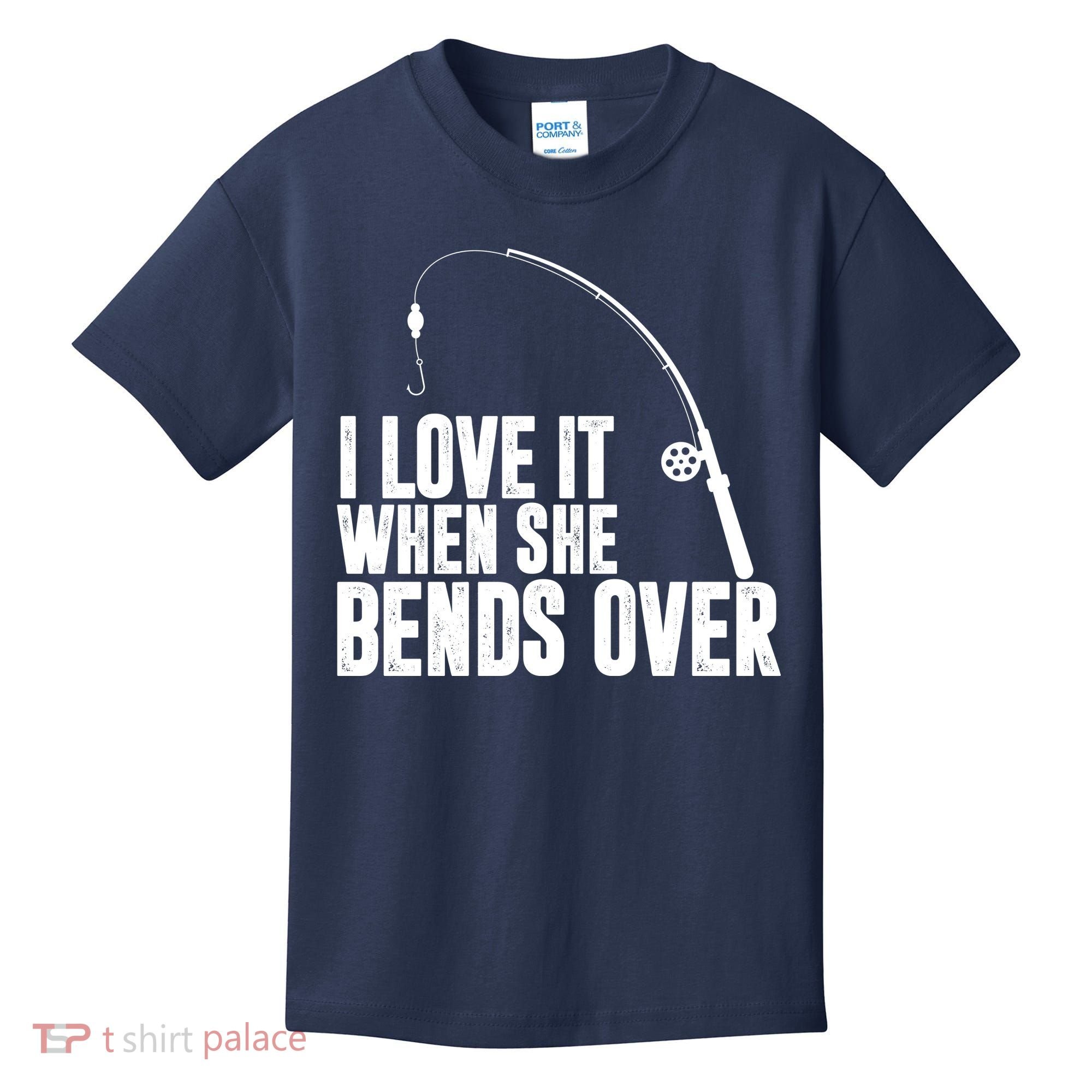 I Love It When She Bends Over Funny Fishing Kids T-Shirt