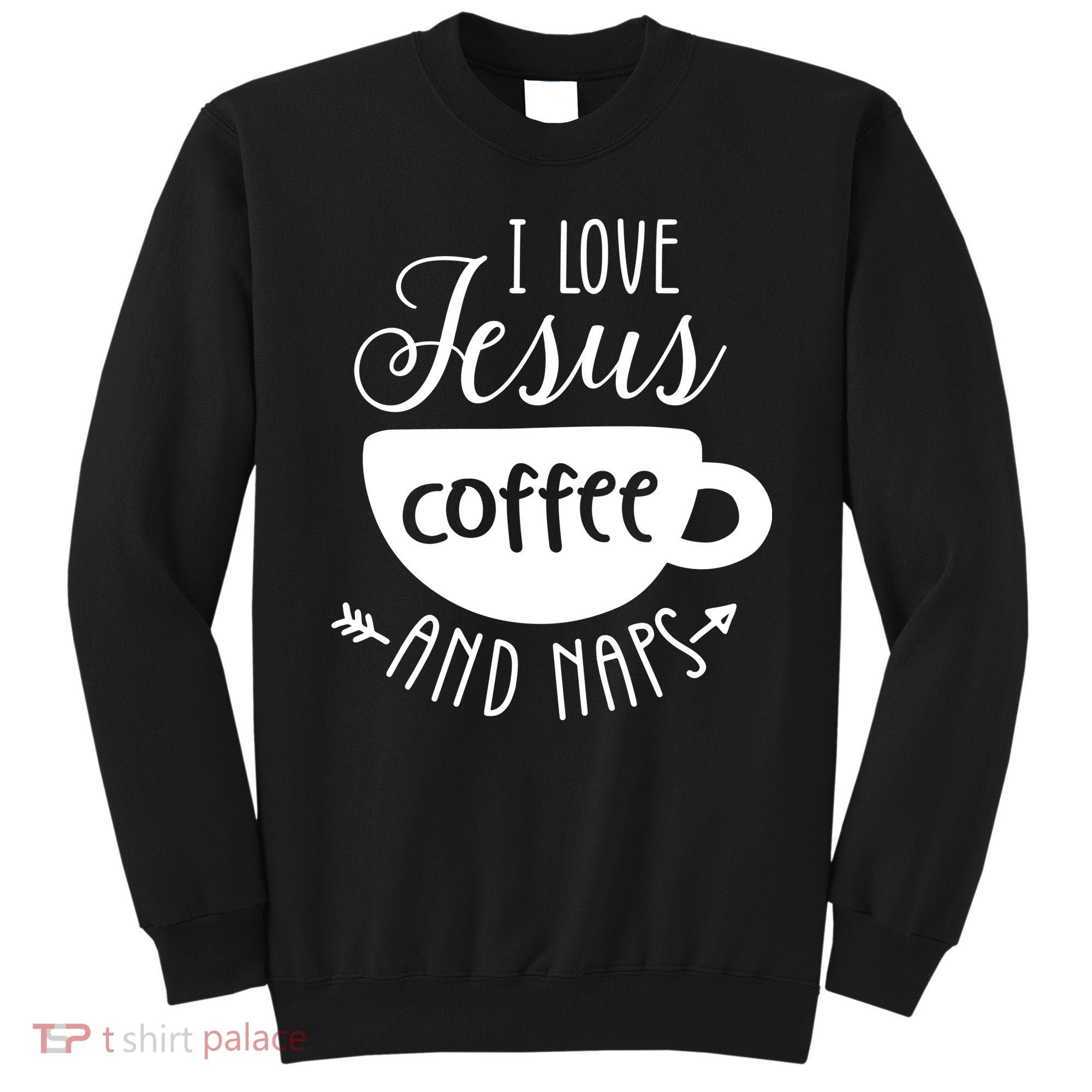 I Love Jesus Coffee And Naps Sweatshirt