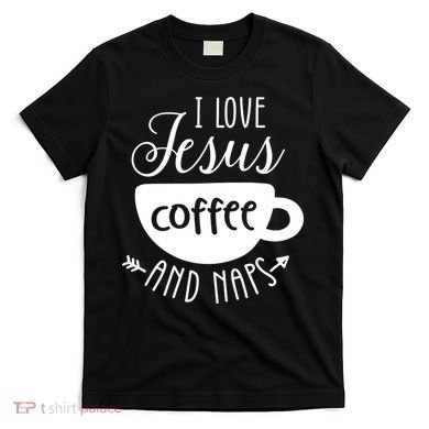 I Love Jesus Coffee And Naps T-Shirt