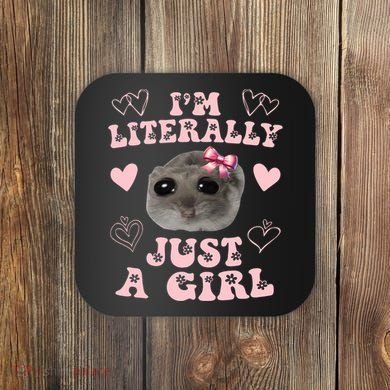 Im Literally Just A Girl Sad Hamster Meme Coaster
