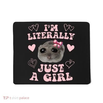 Im Literally Just A Girl Sad Hamster Meme Mousepad