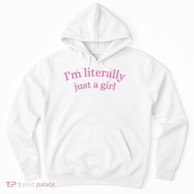 IM Literally Just A Girl Hoodie