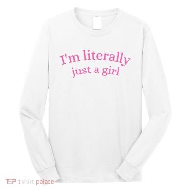 IM Literally Just A Girl Long Sleeve Shirt