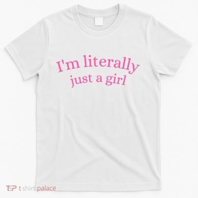 IM Literally Just A Girl T-Shirt