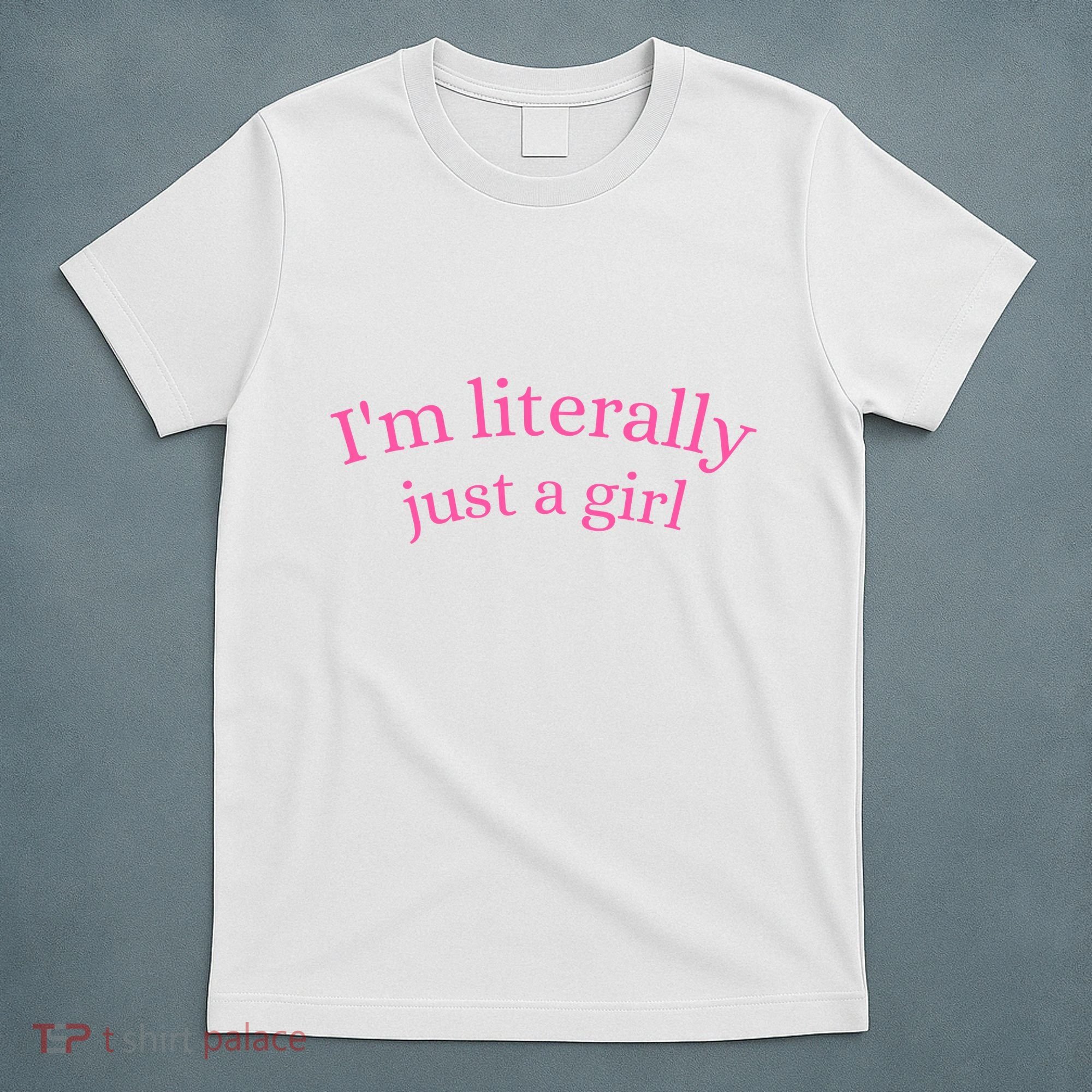 IM Literally Just A Girl T-Shirt