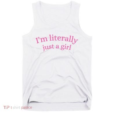 IM Literally Just A Girl Tank Top