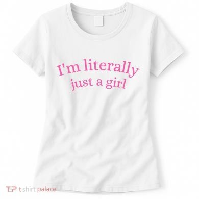 IM Literally Just A Girl Women's T-Shirt