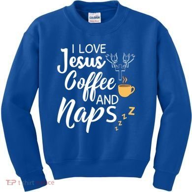 I Love Jesus Coffee And Naps Great Gift Kids Sweatshirt