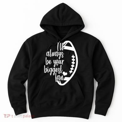 Ill Always Be Your Biggest Football Fan Hoodie