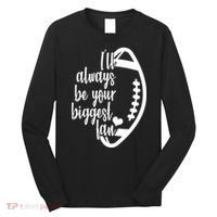 Ill Always Be Your Biggest Football Fan Long Sleeve Shirt thumb 0