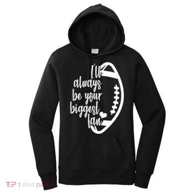 Ill Always Be Your Biggest Football Fan Women's Hoodie