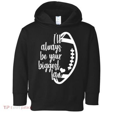 Ill Always Be Your Biggest Football Fan Toddler Hoodie