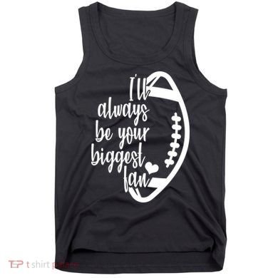 Ill Always Be Your Biggest Football Fan Tank Top
