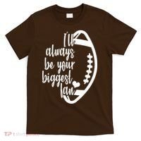 Ill Always Be Your Biggest Football Fan T-Shirt thumb 0