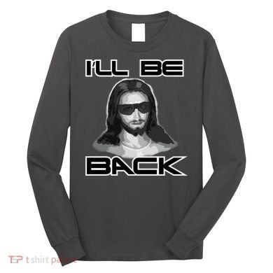 I'll Be Back Jesus Long Sleeve Shirt
