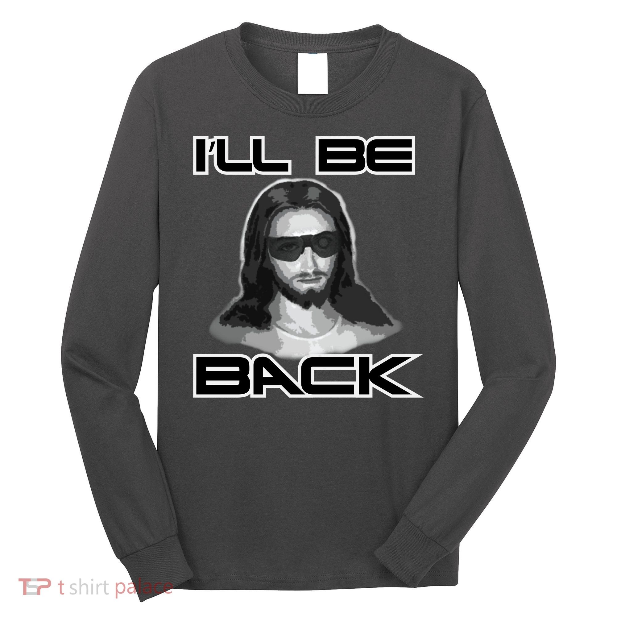 I'll Be Back Jesus Long Sleeve Shirt