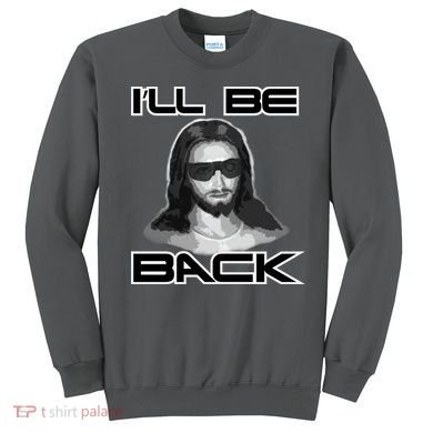 I'll Be Back Jesus Sweatshirt