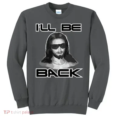 I'll Be Back Jesus Sweatshirt