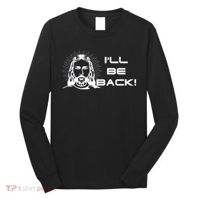 I'll Be Back Jesus Funny Long Sleeve Shirt