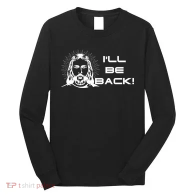 I'll Be Back Jesus Funny Long Sleeve Shirt