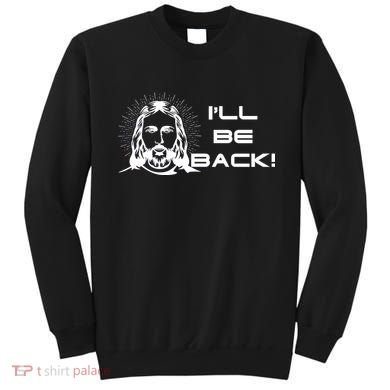 I'll Be Back Jesus Funny Sweatshirt