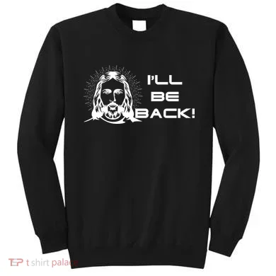 I'll Be Back Jesus Funny Sweatshirt