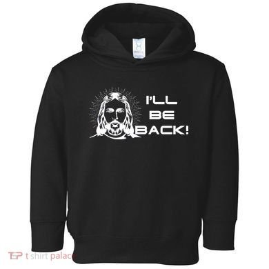 I'll Be Back Jesus Funny Toddler Hoodie