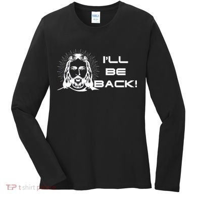 I'll Be Back Jesus Funny Women's Long Sleeve Shirt