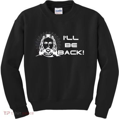 I'll Be Back Jesus Funny Kids Sweatshirt